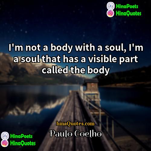 Paulo Coelho Quotes | I'm not a body with a soul,